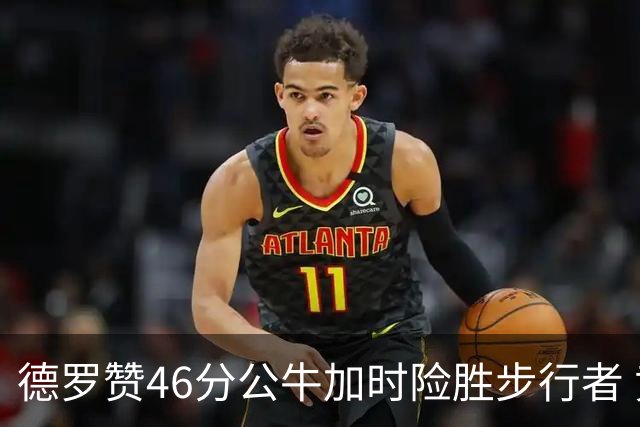 德罗赞46分公牛加时险胜步行者 黄蜂力克灰熊