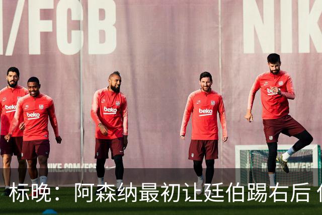 标晚：阿森纳最初让廷伯踢右后 伤愈后力压津琴科